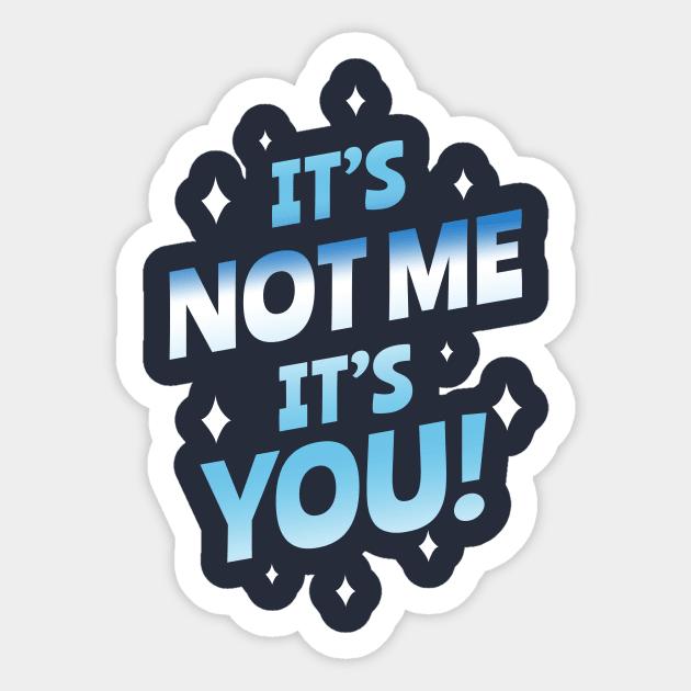 It's not me, It's you Sticker by Piercek25